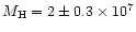 $M_{\rm H}=2\pm0.3\times 10^7$