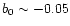 $b_0 \sim -0.05$