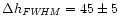 $\Delta h_{{\it FWHM}}=45\pm5$