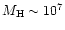 $M_{\rm H}\sim 10^7$