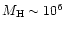 $M_{\rm H} \sim 10^6$