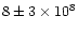 $8\pm 3\times 10^8$