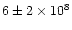 $6\pm 2\times 10^8$