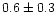$0.6\pm 0.3$