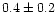 $0.4\pm 0.2$