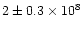 $2\pm 0.3\times 10^8$