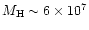 $M_{\rm H}\sim 6\times 10^7$