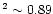 $^2\sim 0.89$