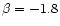 $\beta = -1.8$