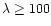$\lambda \ge 100$