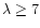 $\lambda \ge 7$