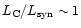 $L_{\rm C}/L_{\rm syn}\sim1$