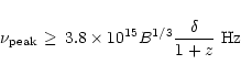 \begin{displaymath}\nu_{\rm peak} \, \ge \, 3.8\times 10^{15} B^{1/3} {\delta \over 1+z}
\ {\rm Hz}
\end{displaymath}