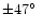$\pm 47 \hbox{$^\circ$ }$
