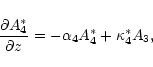 \begin{displaymath}\frac{\partial A_{4}^{\ast}}{\partial z}=-\alpha _{4}A_{4}^{\ast}+\kappa _{4}^{\ast}A_{3},
\end{displaymath}