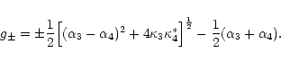 \begin{displaymath}g_{\pm }=\pm \frac{1}{2}\Big[(\alpha _{3}-\alpha _{4})^{2}+4\...
...ast }\Big]^{\frac{1}{2}}-\frac{1}{2}(\alpha _{3}+\alpha _{4}).
\end{displaymath}