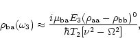 \begin{displaymath}\rho _{\rm ba}(\omega _{3})\approx \frac{i\mu _{\rm ba}E_{3}(...
...m aa}-\rho
_{\rm bb})^{0}}{\hbar T_{2}[\nu ^{2}-\Omega ^{2}]},
\end{displaymath}