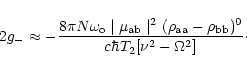 \begin{displaymath}2g_{-}\approx -\frac{8\pi N\omega _{\rm o}\mid \mu _{\rm ab}\...
...-\rho _{\rm bb})^{0}}{c\hbar T_{2}[\nu ^{2}-\Omega ^{2}]}\cdot
\end{displaymath}