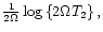 $\frac{1}{
2\Omega }\log \left\{ 2\Omega T_{2}\right\},$