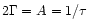 $2\Gamma =A=1/\tau$