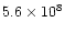 $5.6 \times 10^{8}$