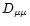 $D_{{\rm\mu\mu}}$