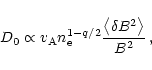 \begin{displaymath}D_{0}\propto v_{{\rm A}}n_{{\rm e}}^{1-q/2}\frac{\left\langle \delta
B^{2}\right\rangle }{B^{2}}\,,
\end{displaymath}