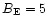 $B_{{\rm E}}=5$