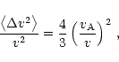 \begin{displaymath}\frac{\left\langle \Delta v^{2}\right\rangle }{v^{2}}=\frac{4}{3}\left(
\frac{v_{{\rm A}}}{v}\right) ^{2}\,,
\end{displaymath}