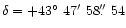 $\delta=+43\hbox{$^\circ$ }47\hbox{$^\prime$ }58\hbox{$.\!\!^{\prime\prime}$ }54$