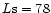 $L{\rm s}=78$