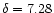 $\delta = 7.28$