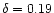 $\delta = 0.19$