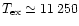 $T_{\rm ex} \simeq 11\,250$