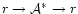 $r \rightarrow {\cal A}^{*} \rightarrow r$