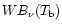 $W B_{\nu}(T_{\rm b})$