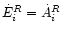 $\dot{E}_{i}^{R} = \dot{A}_{i}^{R}$