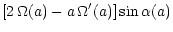 $\displaystyle \left[2\, \Omega(a) - a\,\Omega'(a)\right] \sin \alpha(a)$