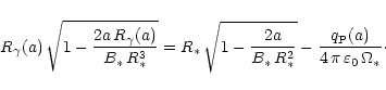 \begin{displaymath}
R_\gamma(a) \, \sqrt{1 - \frac{2 a\,R_\gamma(a)}{B_\ast\,R_\...
... \frac{q_{\rm P} (a)}{4\,\pi\,\varepsilon_0\,\Omega_\ast}\cdot
\end{displaymath}