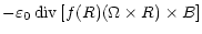 $\displaystyle -\varepsilon_0\,{\rm div}\left[ f(R)
( {\Omega} \times {R}) \times {B} \right]$