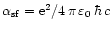 $\alpha_{\rm sf}={\rm e}^2/4\,\pi\,\varepsilon_0\,\hbar\,c$