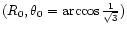 $(R_0,\theta_0=\arccos\frac{1}{\sqrt{3}})$