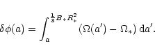\begin{displaymath}\delta\phi(a) = \int^{\frac{1}{3}B_\ast R_\ast^2}_a ( \Omega(a') - \Omega_\ast ) \, {\rm d}a'.
\end{displaymath}