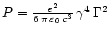 $P=\frac{e^2}{6\,\pi\,\varepsilon_0\,c^3} \, \gamma^4 \, \Gamma^2$