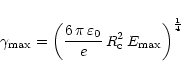 \begin{displaymath}\gamma_{\max} = \left( \frac{6\,\pi\,\varepsilon_0}{e} \, R_{\rm c}^2 \,
E_{\max}\right)^{\frac{1}{4}}
\end{displaymath}