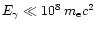 $E_\gamma\ll 10^8\,m_{\rm e} c^2$