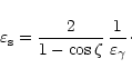 \begin{displaymath}
\varepsilon_{\rm s} = \frac{2}{1-\cos\zeta} \, \frac{1}{\varepsilon_\gamma}\cdot
\end{displaymath}