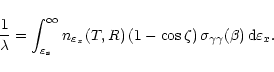 \begin{displaymath}
\frac{1}{\lambda} = \int_{\varepsilon_{\rm s}}^\infty n_{\v...
...cos\zeta)\,\sigma_{\gamma\gamma}(\beta)\,{\rm d}\varepsilon_x.
\end{displaymath}