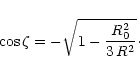 \begin{displaymath}\cos\zeta=-\sqrt{1-\frac{R_0^2}{3\,R^2}}\cdot
\end{displaymath}