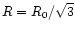 $R=R_0/\sqrt{3}$